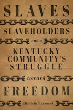 Slaves, Slaveholders, and a Kentucky Communitys Struggle Toward Freedom